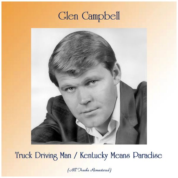 Glen Campbell - Truck Driving Man / Kentucky Means Paradise (All Tracks Remastered) Glen Campbell - Truck Driving Man / Kentucky Means Paradise (All Tracks Remastered)