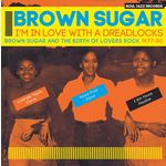 Brown Sugar BROWN SUGAR - I'm In Love With a Dreadlocks: Brown Sugar and the Birth of Lovers Rock 1977-80