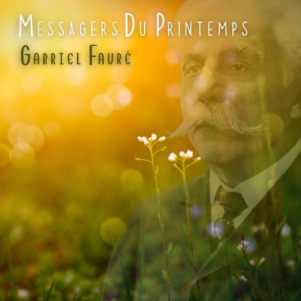 Gabriel Fauré|Messagers Du Printemps Gabriel Fauré|Messagers Du Printemps