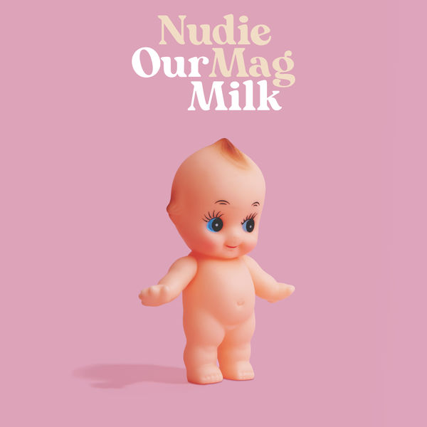 Nudie Mag - Our Milk Nudie Mag - Our Milk