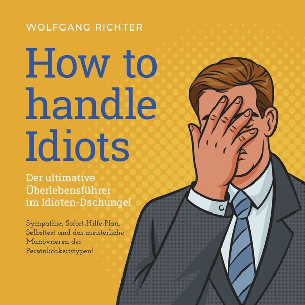 How to Handle Idiots: Der ultimative Überlebensführer im Idioten