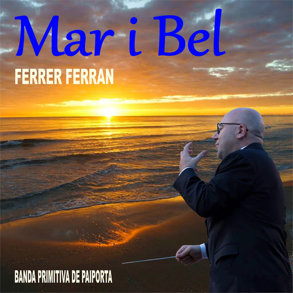 FERRER FERRAN & Banda Primitiva de Paiporta - Ferrer Ferran: Mar I Bel FERRER FERRAN & Banda Primitiva de Paiporta - Ferrer Ferran: Mar I Bel