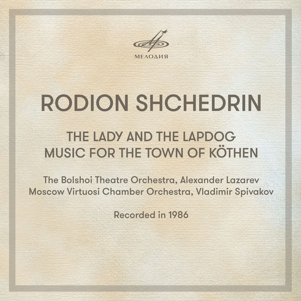 Alexander Lazarev - Shchedrin: The Lady and the Lapdog & Music For The Town of Köthen Alexander Lazarev - Shchedrin: The Lady and the Lapdog & Music For The Town of Köthen