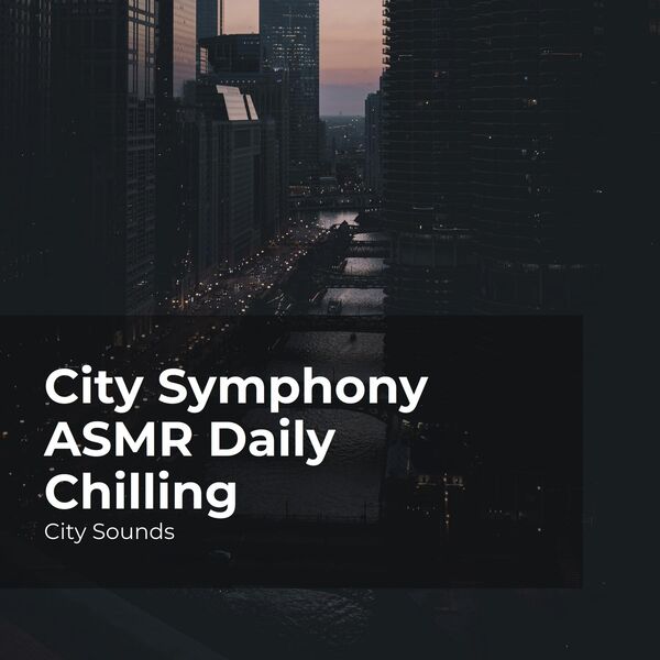 City Symphony ASMR Daily Chilling, City Sounds - Qobuz