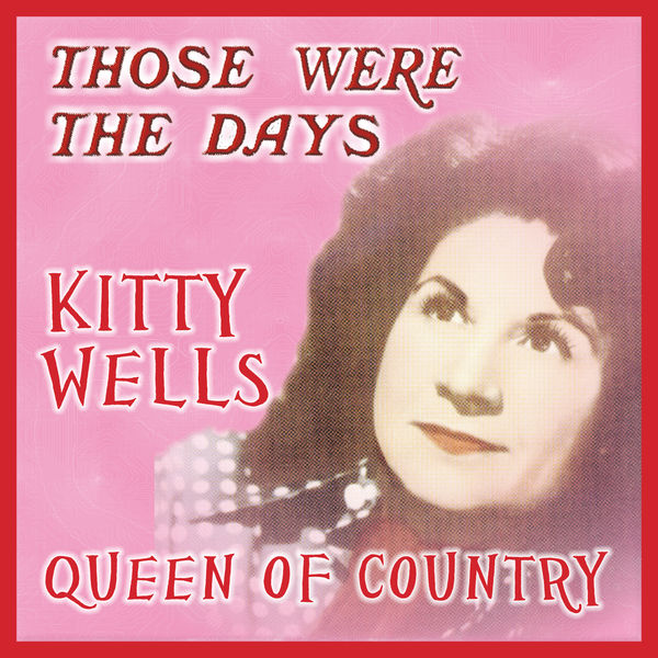Kitty Wells - Those Were the Days; Queens of Country Kitty Wells - Those Were the Days; Queens of Country