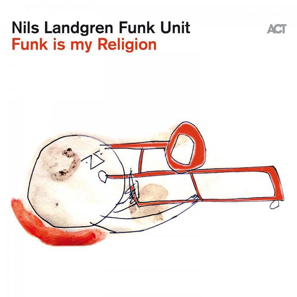 Nils Landgren Funk Unit|Funk Is My Religion Nils Landgren Funk Unit|Funk Is My Religion