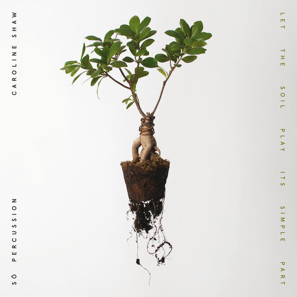 Caroline Shaw|Let the Soil Play Its Simple Part Caroline Shaw|Let the Soil Play Its Simple Part