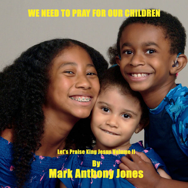 Mark Anthony Jones - We Need to Pray for Our Children Mark Anthony Jones - We Need to Pray for Our Children