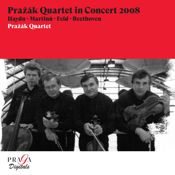 Prazak Quartet|Pražák Quartet in Concert 2008 [Haydn, Martinů, Feld, Beethoven] (Live)