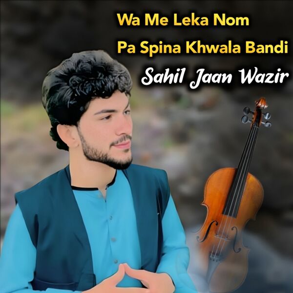 Sahil Jaan Wazir|Wa Me Leka Nom Pa Spina Khwala Bandi
