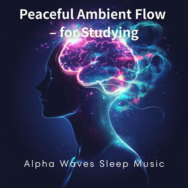 Peaceful Ambient Flow - for Studying, Alpha Waves Sleep Music - Qobuz