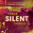 Annie Rosen Three Silent Things: Vocal Chamber Music Inspired by Ingrid Stölzel