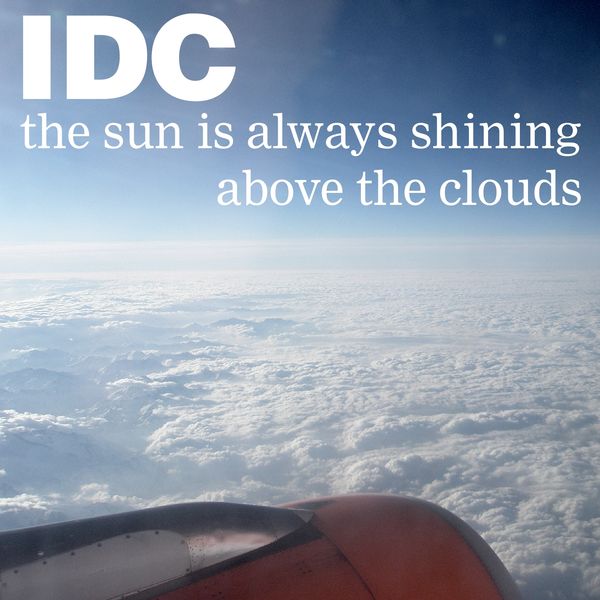 IDC - The Sun Is Always Shining Above the Clouds IDC - The Sun Is Always Shining Above the Clouds