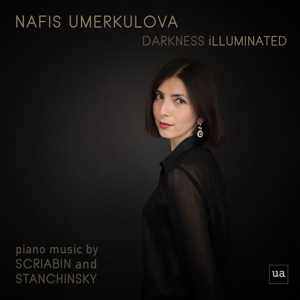 Nafis Umerkulova|Darkness Illuminated: Nafis Umerkulova Plays Piano Music by Scriabin and Stanchinsky Nafis Umerkulova|Darkness Illuminated: Nafis Umerkulova Plays Piano Music by Scriabin and Stanchinsky