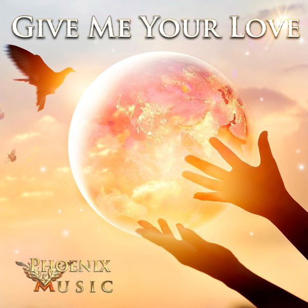 Phoenix Music|Give Me Your Love Phoenix Music|Give Me Your Love