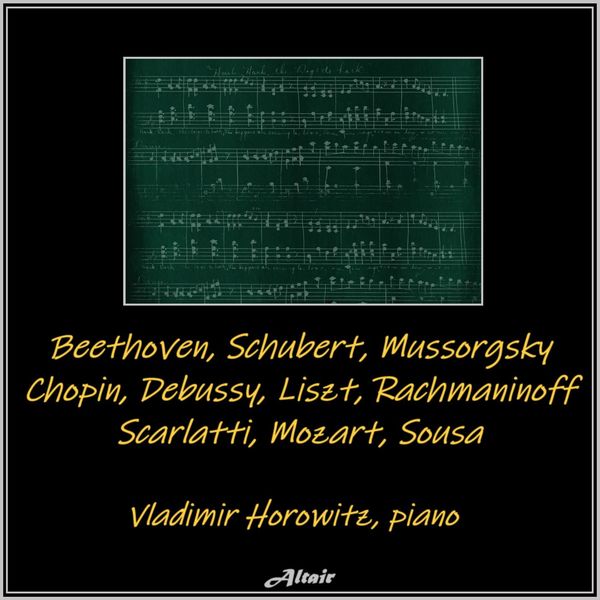 Vladimir Horowitz|Beethoven/Schubert/Mussorgsky/Chopin/Debussy/Liszt/Rachmaninoff/Scarlatti/Mozart/Sousa (Live)