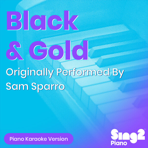 Sing2Piano|Black & Gold (Acoustic) [Originally Performed By Sam Sparro] (Piano Karaoke Version)