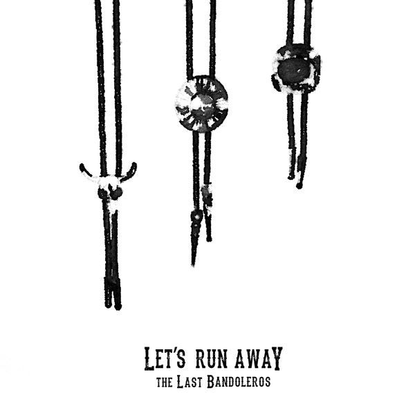 The Last Bandoleros - Let's Run Away The Last Bandoleros - Let's Run Away