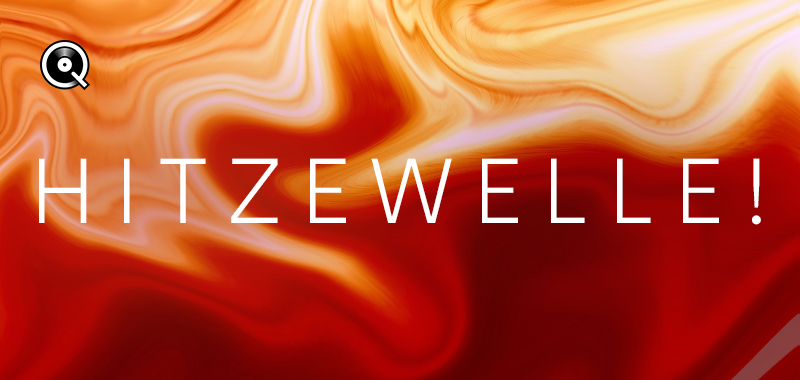 Hitzewelle! Hitzewelle!