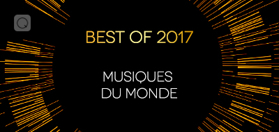 Musiques du monde - Best of 2017 Musiques du monde - Best of 2017