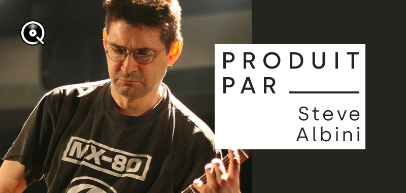 Produit par... Steve Albini