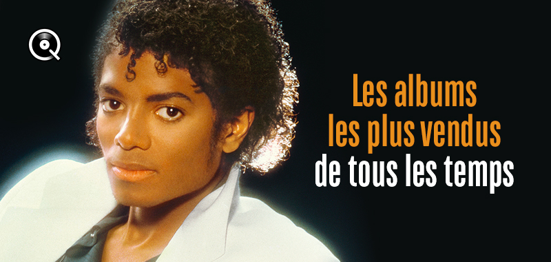 Les albums les plus vendus de tous les temps Les albums les plus vendus de tous les temps