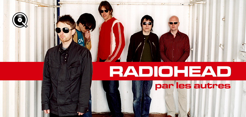 Radiohead, par les autres... Radiohead, par les autres...