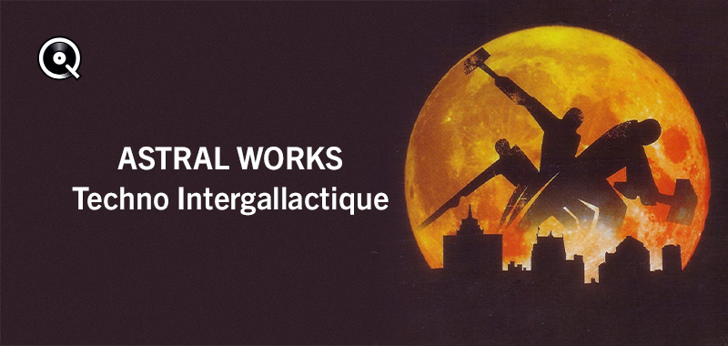 Astral Works, Techno intergallactique Astral Works, Techno intergallactique